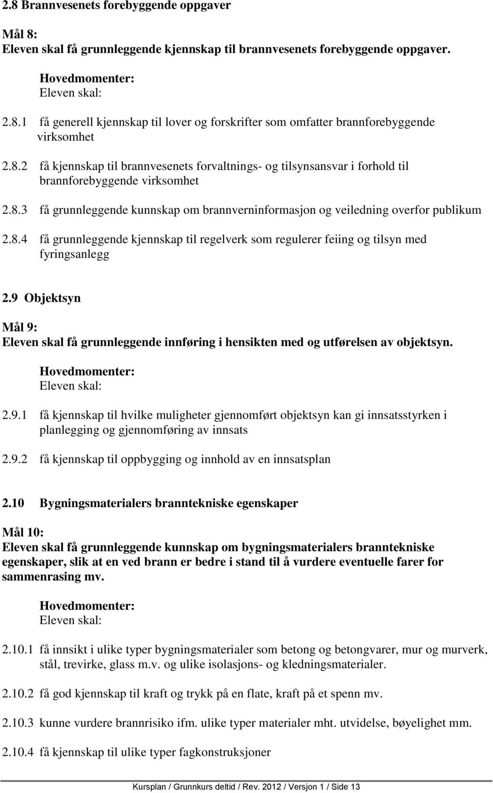 9 Objektsyn Mål 9: Eleven skal få grunnleggende innføring i hensikten med og utførelsen av objektsyn. 2.9.1 få kjennskap til hvilke muligheter gjennomført objektsyn kan gi innsatsstyrken i planlegging og gjennomføring av innsats 2.