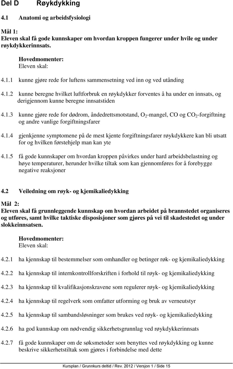 1.4 gjenkjenne symptomene på de mest kjente forgiftningsfarer røykdykkere kan bli utsatt for og hvilken førstehjelp man kan yte 4.1.5 få gode kunnskaper om hvordan kroppen påvirkes under hard arbeidsbelastning og høye temperaturer, herunder hvilke tiltak som kan gjennomføres for å forebygge negative reaksjoner 4.