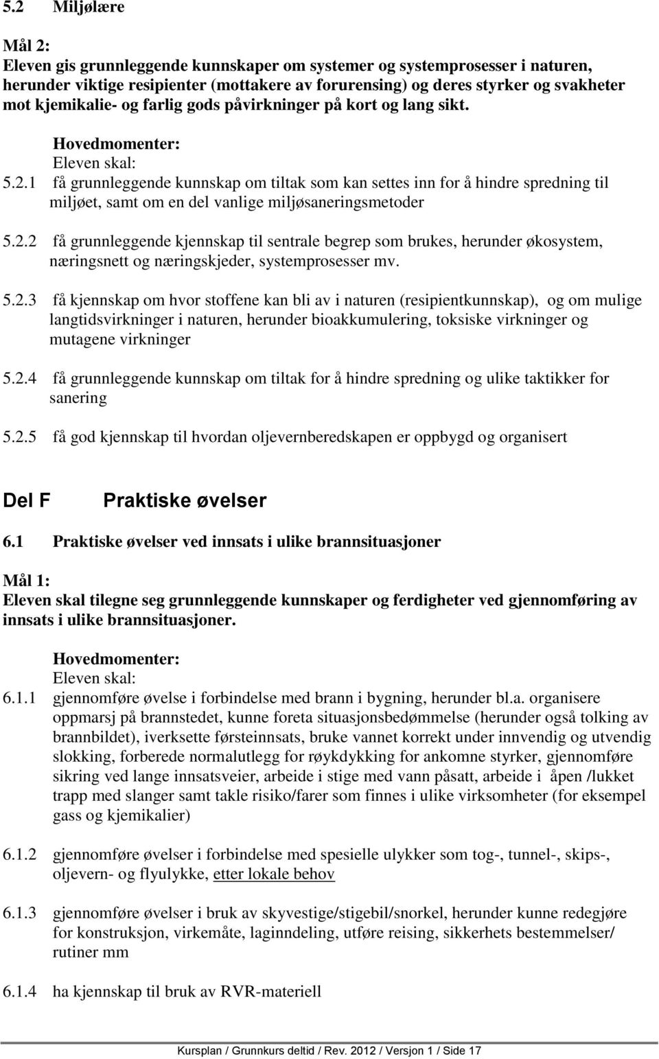 1 få grunnleggende kunnskap om tiltak som kan settes inn for å hindre spredning til miljøet, samt om en del vanlige miljøsaneringsmetoder 5.2.