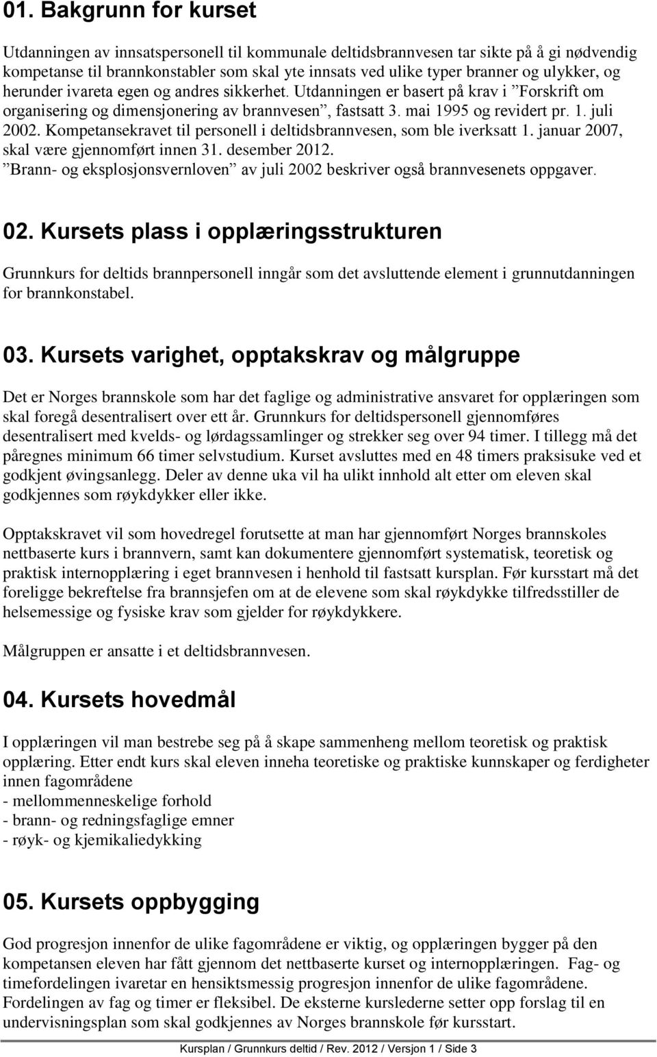 Kompetansekravet til personell i deltidsbrannvesen, som ble iverksatt 1. januar 2007, skal være gjennomført innen 31. desember 2012.