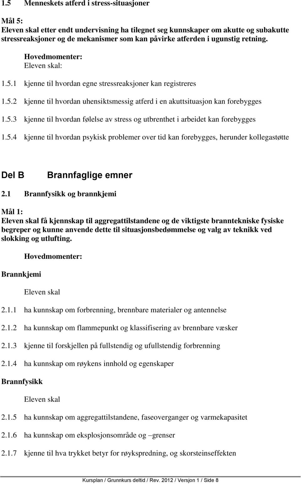 5.4 kjenne til hvordan psykisk problemer over tid kan forebygges, herunder kollegastøtte Del B Brannfaglige emner 2.