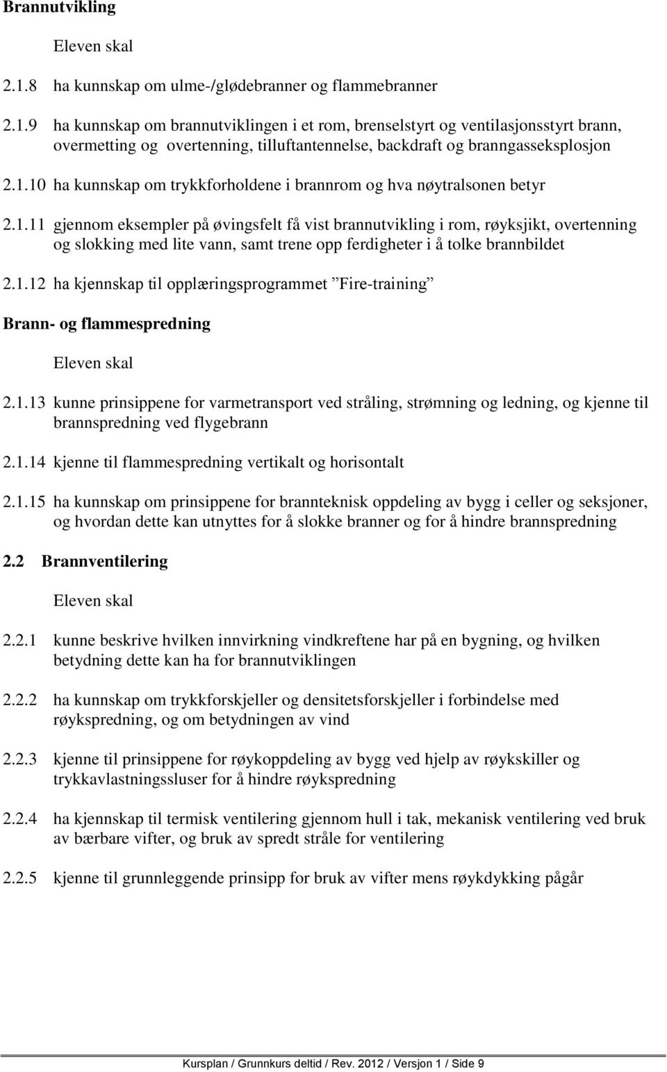 1.12 ha kjennskap til opplæringsprogrammet Fire-training Brann- og flammespredning Eleven skal 2.1.13 kunne prinsippene for varmetransport ved stråling, strømning og ledning, og kjenne til brannspredning ved flygebrann 2.