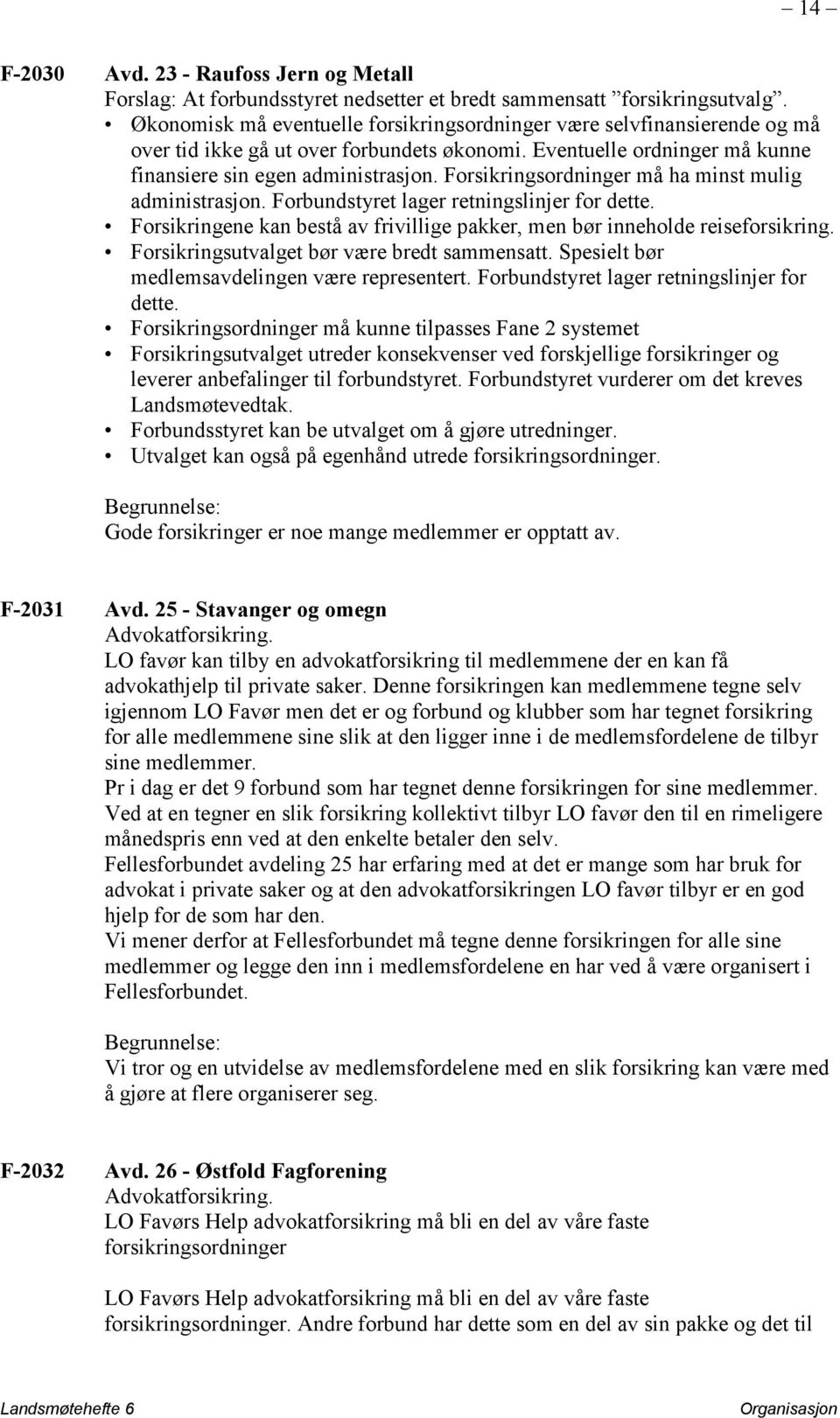 Forsikringsordninger må ha minst mulig administrasjon. Forbundstyret lager retningslinjer for dette. Forsikringene kan bestå av frivillige pakker, men bør inneholde reiseforsikring.