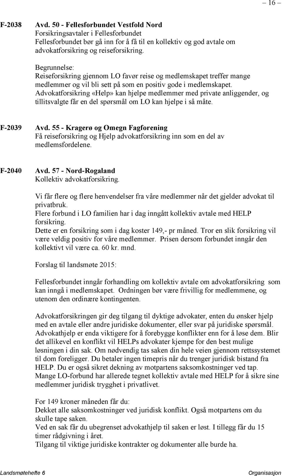 Advokatforsikring «Help» kan hjelpe medlemmer med private anliggender, og tillitsvalgte får en del spørsmål om LO kan hjelpe i så måte. F-2039 Avd.