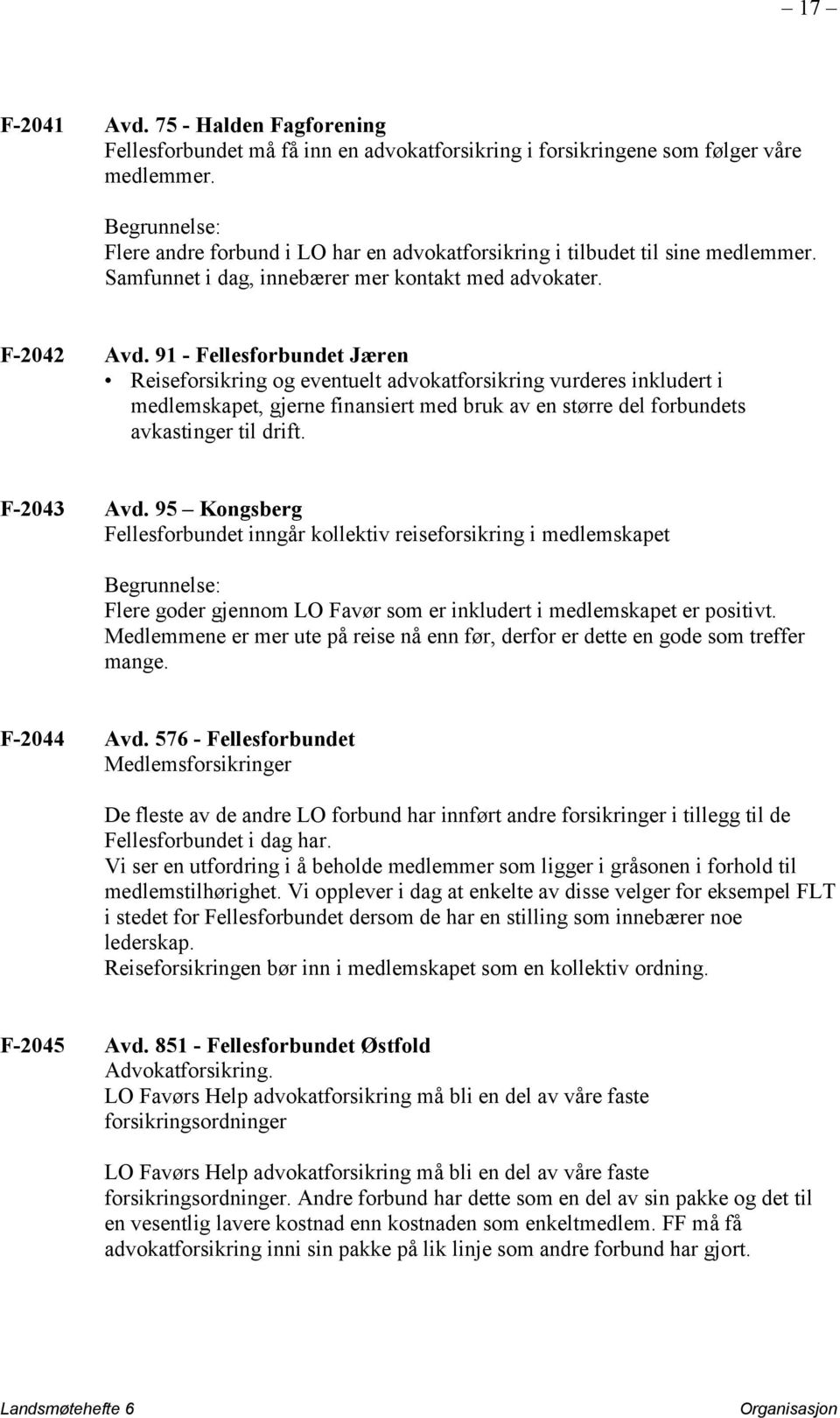 91 - Fellesforbundet Jæren Reiseforsikring og eventuelt advokatforsikring vurderes inkludert i medlemskapet, gjerne finansiert med bruk av en større del forbundets avkastinger til drift. F-2043 Avd.