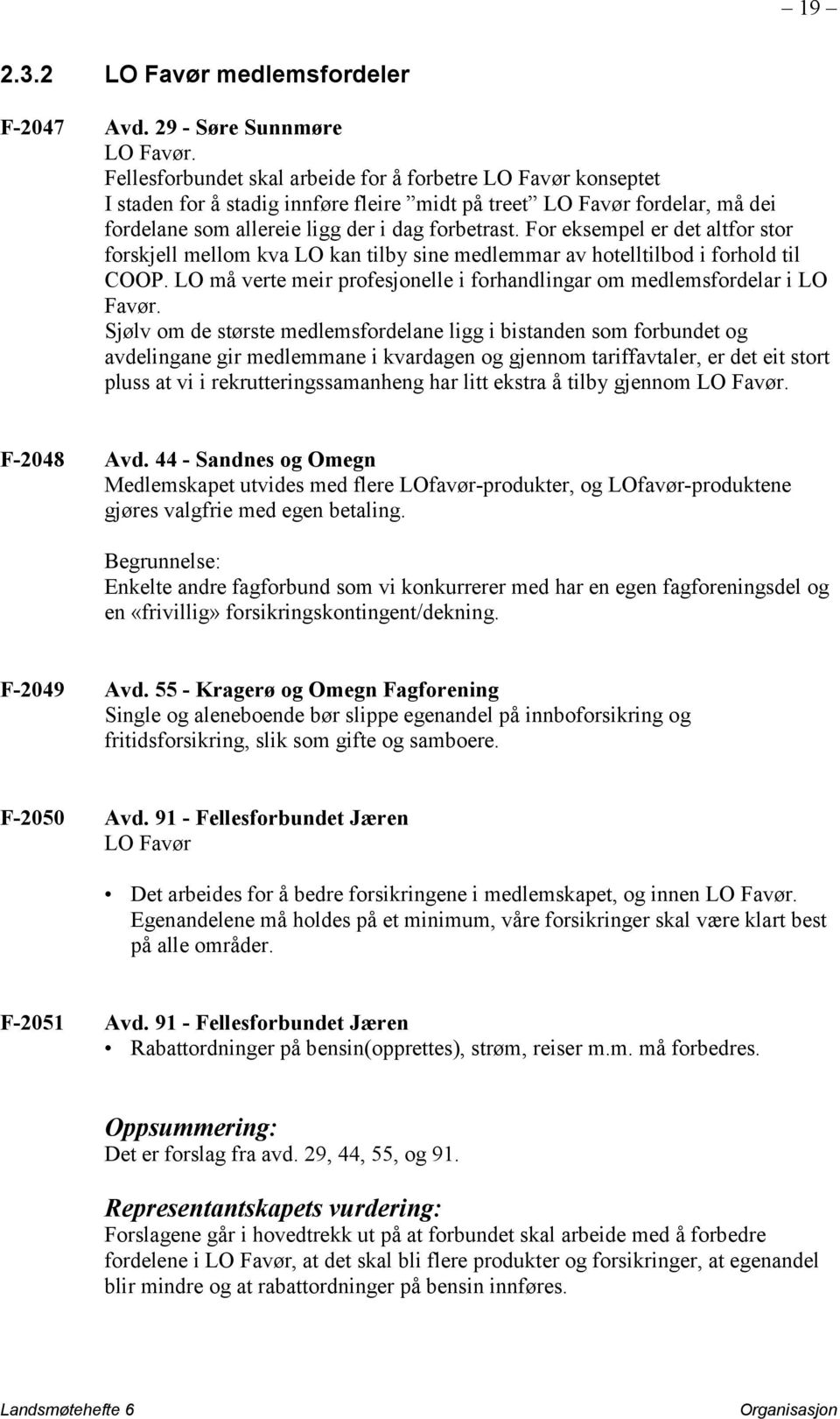 For eksempel er det altfor stor forskjell mellom kva LO kan tilby sine medlemmar av hotelltilbod i forhold til COOP. LO må verte meir profesjonelle i forhandlingar om medlemsfordelar i LO Favør.