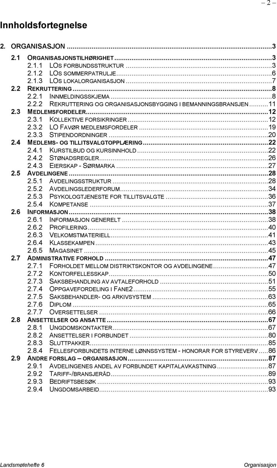 .. 20 2.4 MEDLEMS- OG TILLITSVALGTOPPLÆRING... 22 2.4.1 KURSTILBUD OG KURSINNHOLD... 22 2.4.2 STØNADSREGLER... 26 2.4.3 EIERSKAP - SØRMARKA... 27 2.5 AVDELINGENE... 28 2.5.1 AVDELINGSSTRUKTUR... 28 2.5.2 AVDELINGSLEDERFORUM.