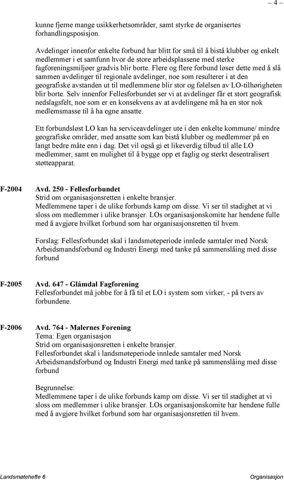 Flere og flere forbund løser dette med å slå sammen avdelinger til regionale avdelinger, noe som resulterer i at den geografiske avstanden ut til medlemmene blir stor og følelsen av LO-tilhørigheten