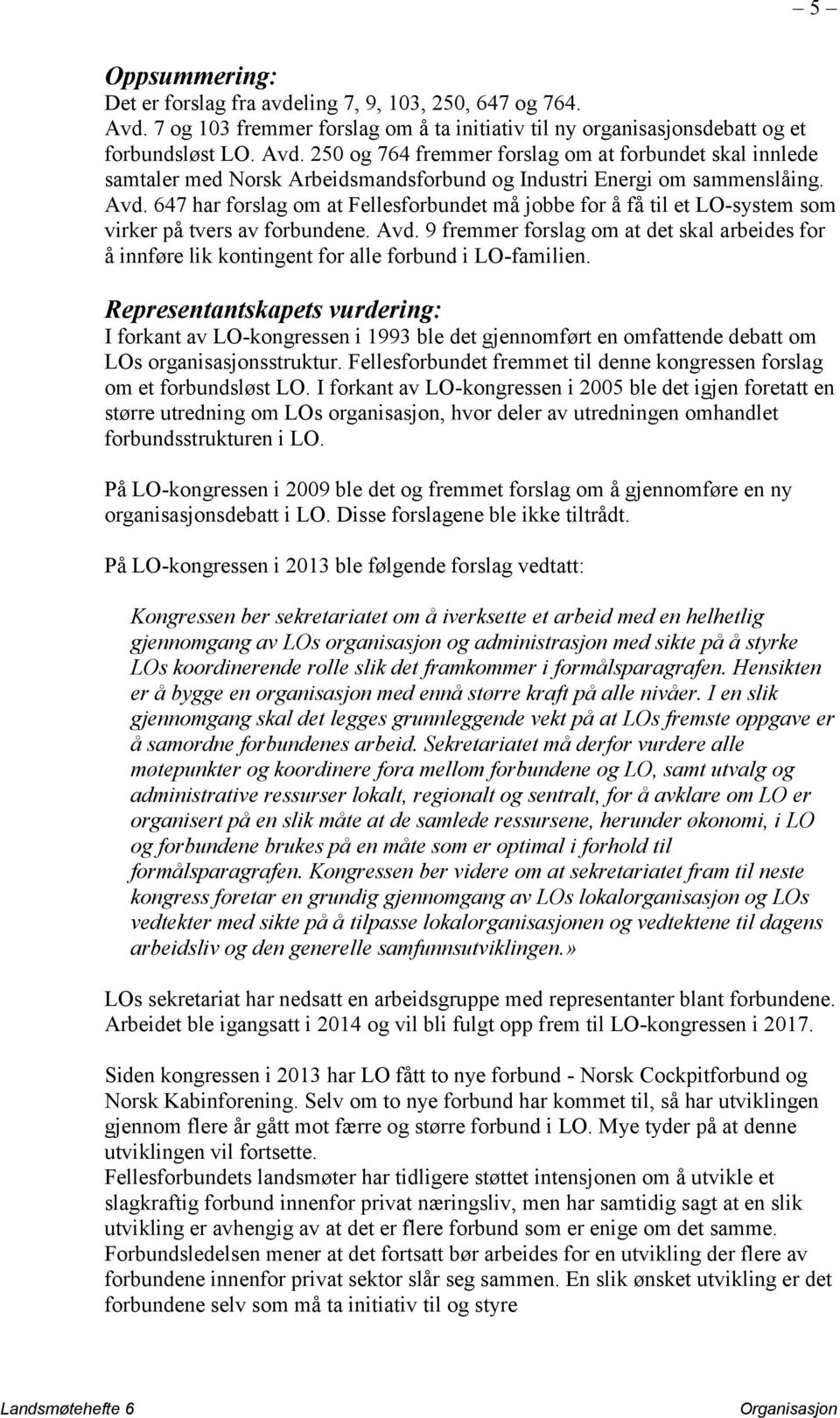 250 og 764 fremmer forslag om at forbundet skal innlede samtaler med Norsk Arbeidsmandsforbund og Industri Energi om sammenslåing. Avd.