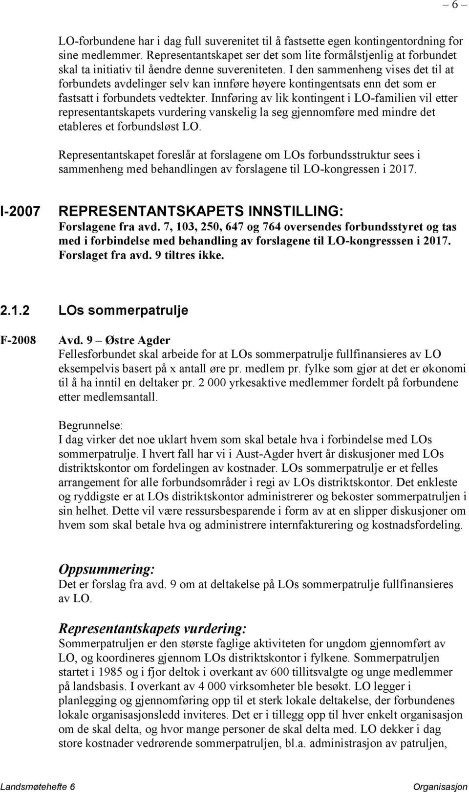 I den sammenheng vises det til at forbundets avdelinger selv kan innføre høyere kontingentsats enn det som er fastsatt i forbundets vedtekter.