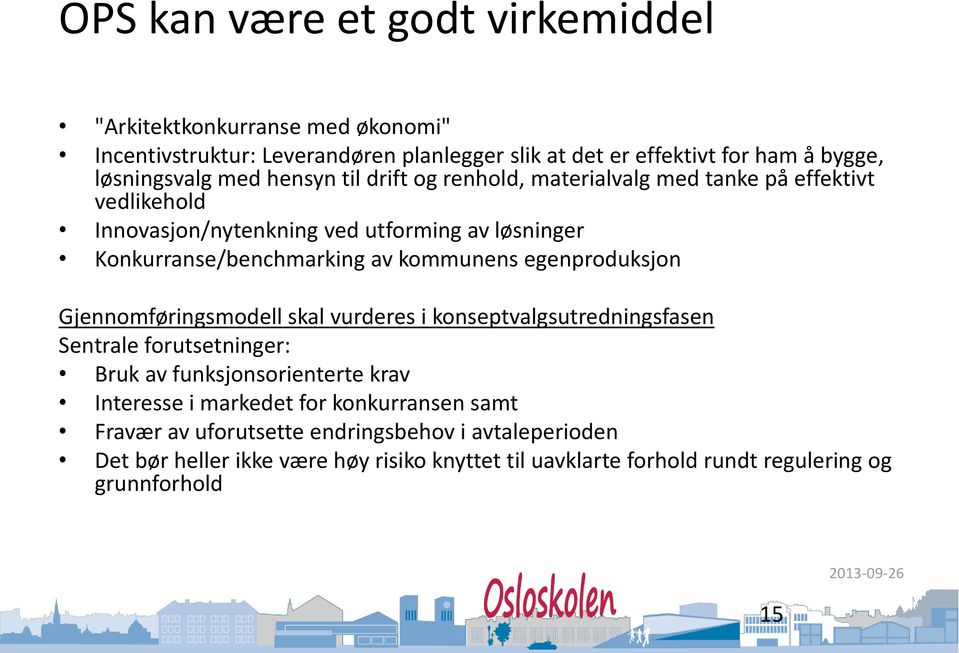 kommunens egenproduksjon Gjennomføringsmodell skal vurderes i konseptvalgsutredningsfasen Sentrale forutsetninger: Bruk av funksjonsorienterte krav Interesse i