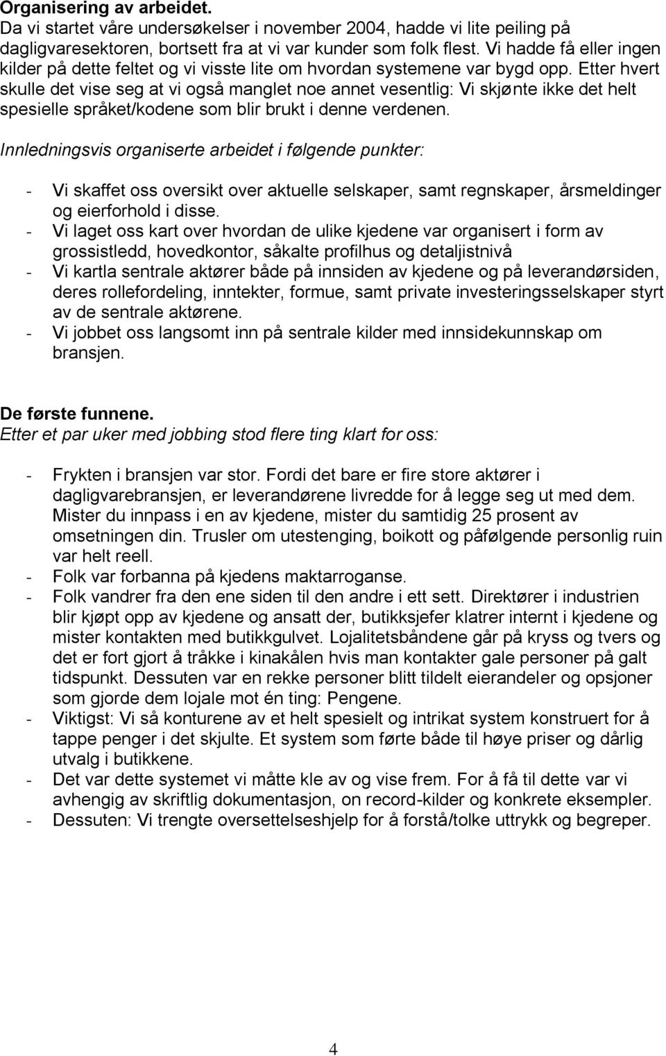 Etter hvert skulle det vise seg at vi også manglet noe annet vesentlig: Vi skjønte ikke det helt spesielle språket/kodene som blir brukt i denne verdenen.