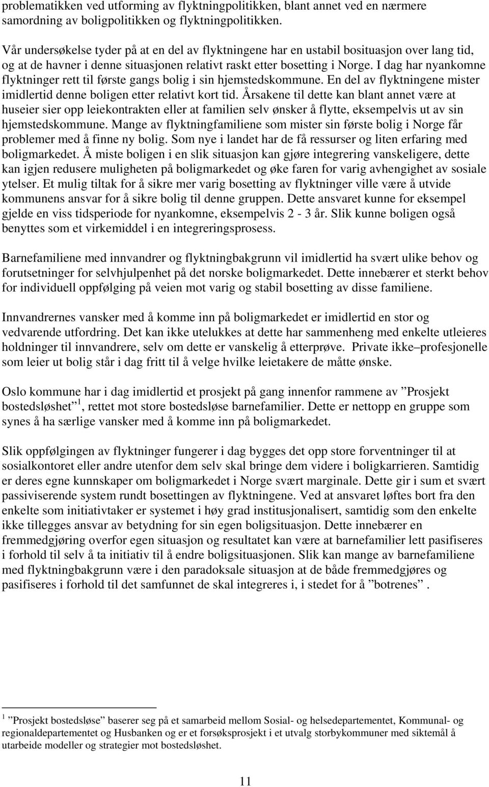 I dag har nyankomne flyktninger rett til første gangs bolig i sin hjemstedskommune. En del av flyktningene mister imidlertid denne boligen etter relativt kort tid.