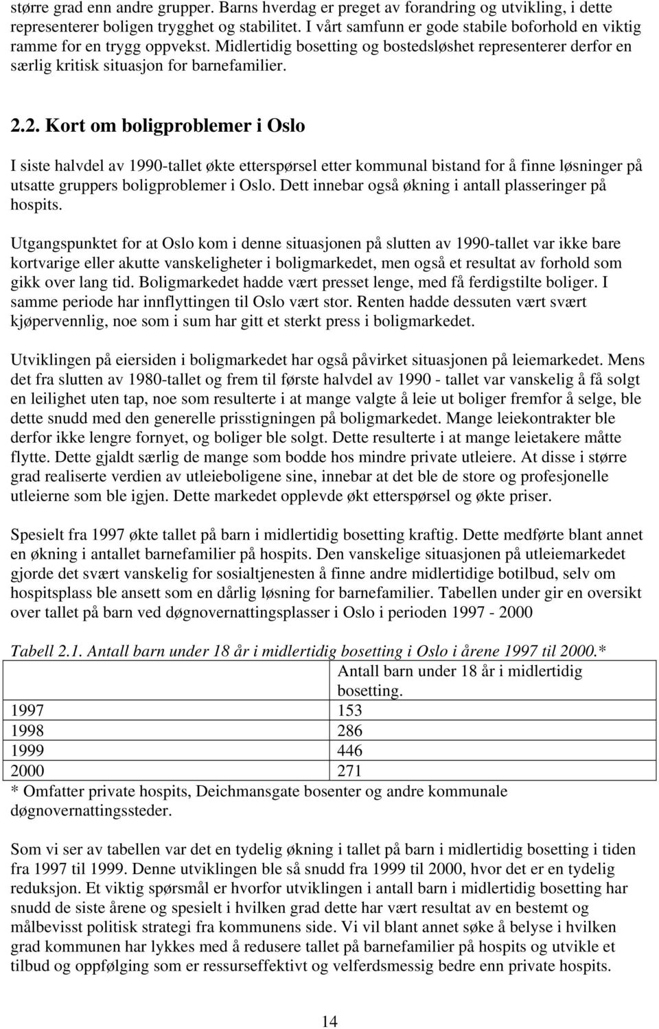 2. Kort om boligproblemer i Oslo I siste halvdel av 1990-tallet økte etterspørsel etter kommunal bistand for å finne løsninger på utsatte gruppers boligproblemer i Oslo.