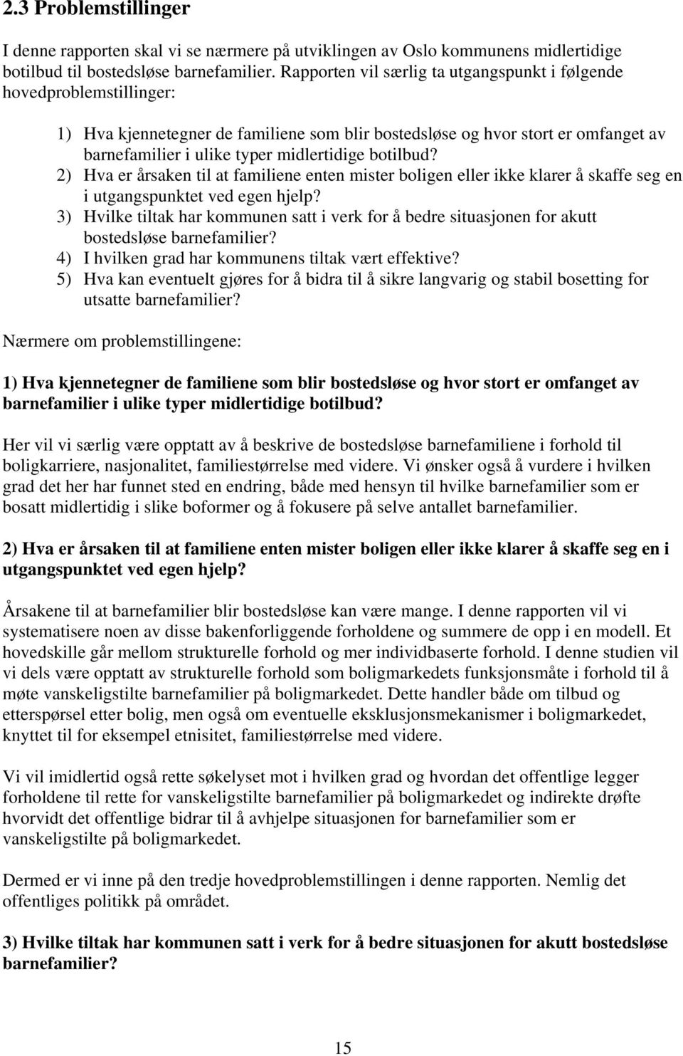 botilbud? 2) Hva er årsaken til at familiene enten mister boligen eller ikke klarer å skaffe seg en i utgangspunktet ved egen hjelp?