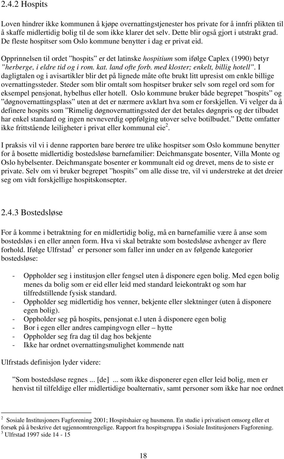 Opprinnelsen til ordet hospits er det latinske hospitium som ifølge Caplex (1990) betyr herberge, i eldre tid og i rom. kat. land ofte forb. med kloster; enkelt, billig hotell.