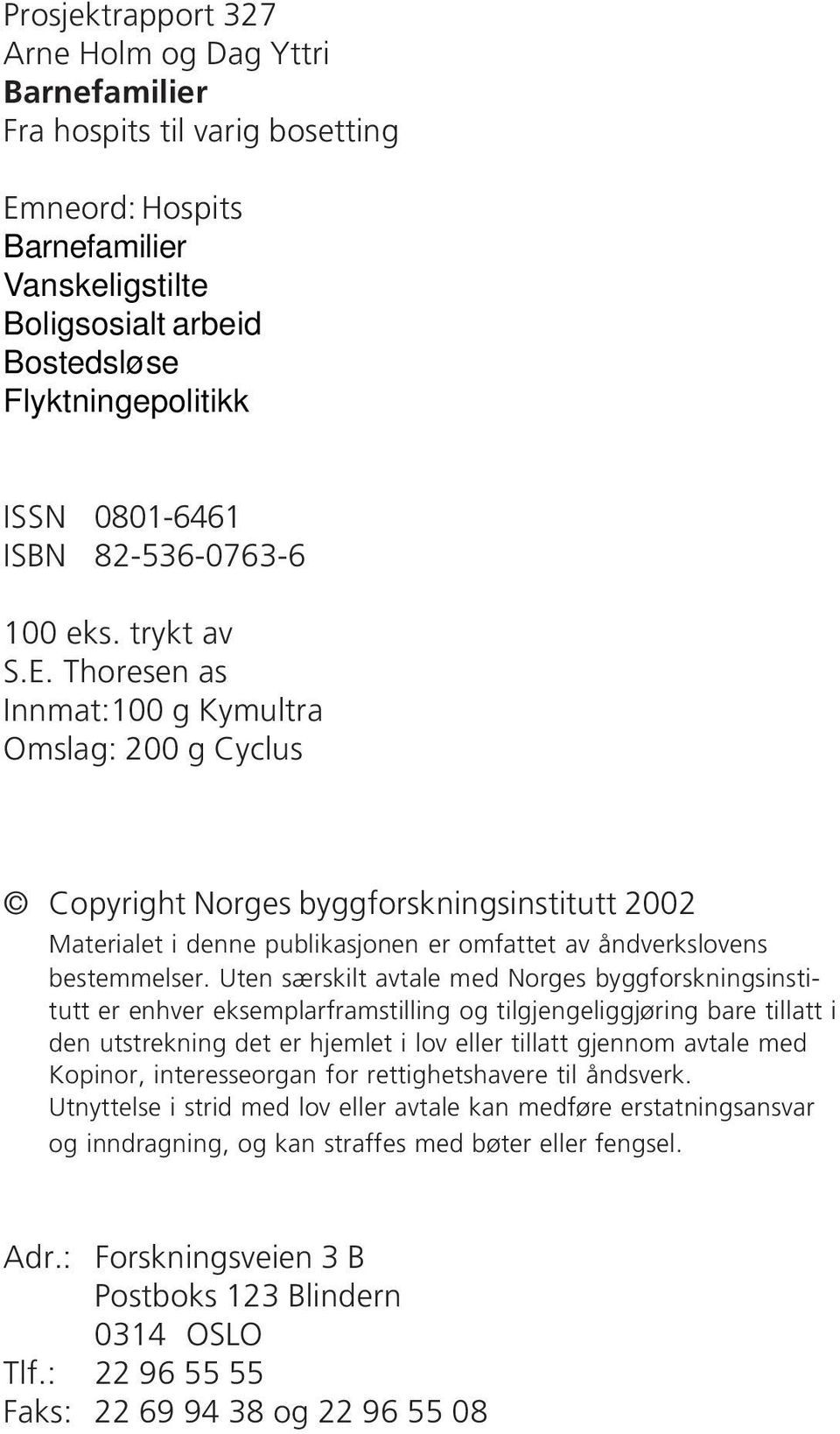 Thoresen as Innmat:100 g Kymultra Omslag: 200 g Cyclus Copyright Norges byggforskningsinstitutt 2002 Materialet i denne publikasjonen er omfattet av åndverkslovens bestemmelser.