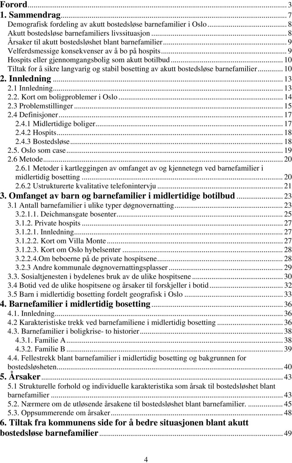 .. 10 Tiltak for å sikre langvarig og stabil bosetting av akutt bostedsløse barnefamilier... 10 2. Innledning... 13 2.1 Innledning... 13 2.2. Kort om boligproblemer i Oslo... 14 2.3 Problemstillinger.