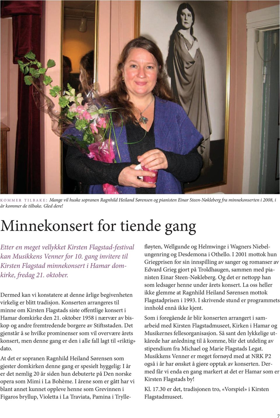 Dermed kan vi konstatere at denne årlige begivenheten virkelig er blitt tradisjon. Konserten arrangeres til minne om Kirsten Flagstads siste offentlige konsert i Hamar domkirke den 21.