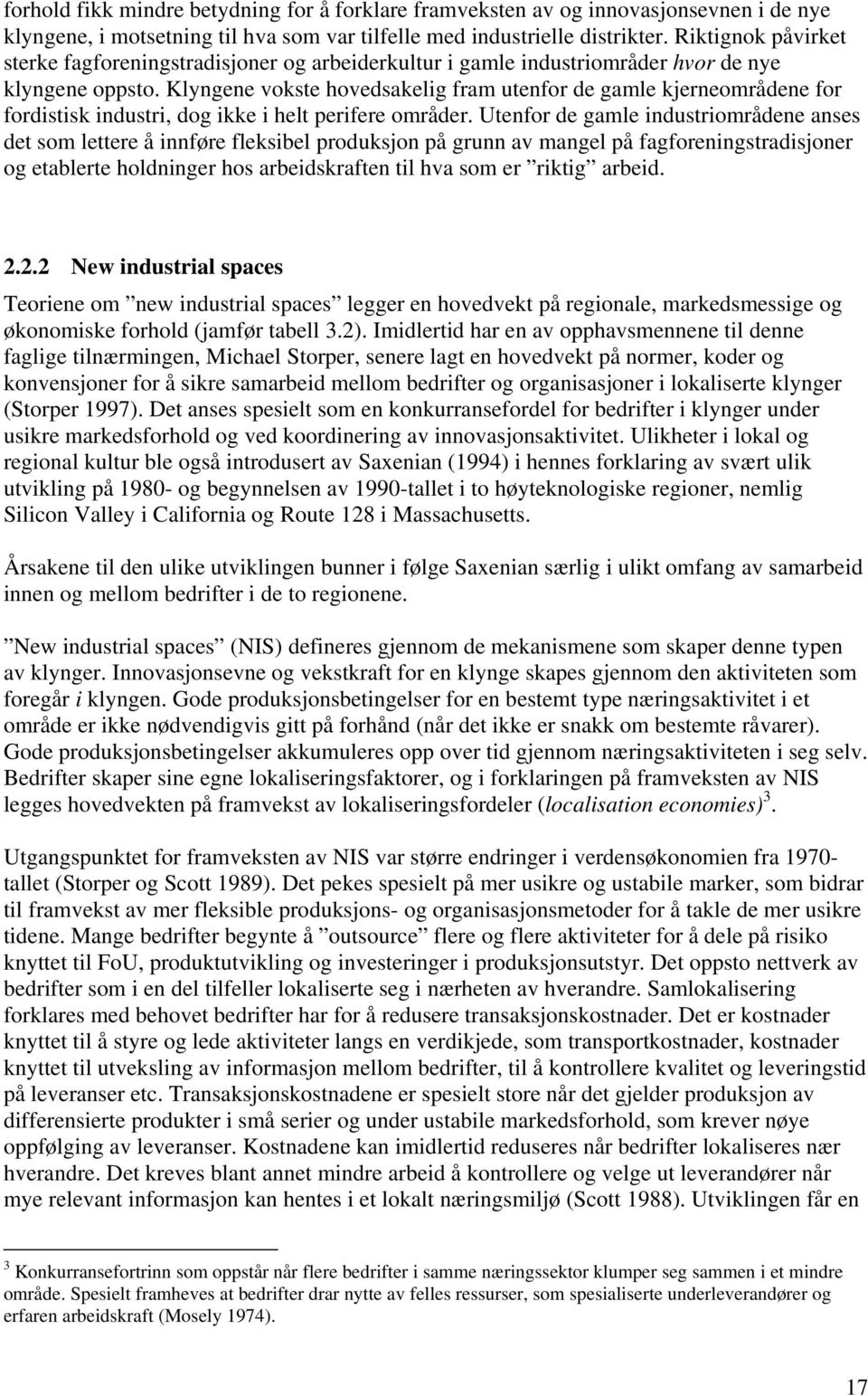 Klyngene vokste hovedsakelig fram utenfor de gamle kjerneområdene for fordistisk industri, dog ikke i helt perifere områder.