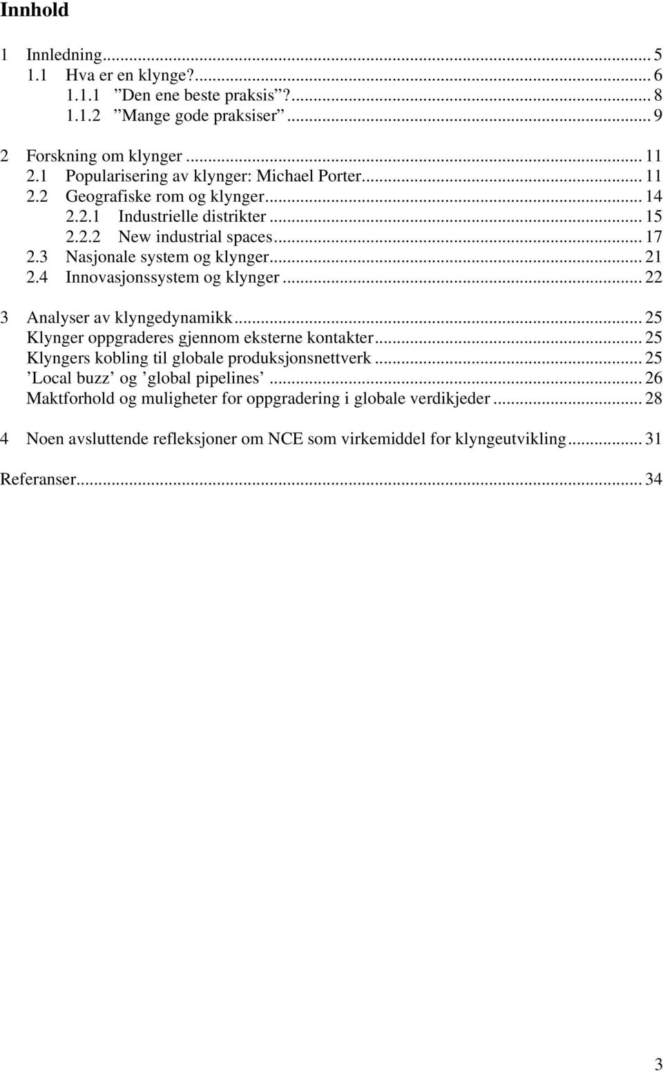 3 Nasjonale system og klynger... 21 2.4 Innovasjonssystem og klynger... 22 3 Analyser av klyngedynamikk... 25 Klynger oppgraderes gjennom eksterne kontakter.