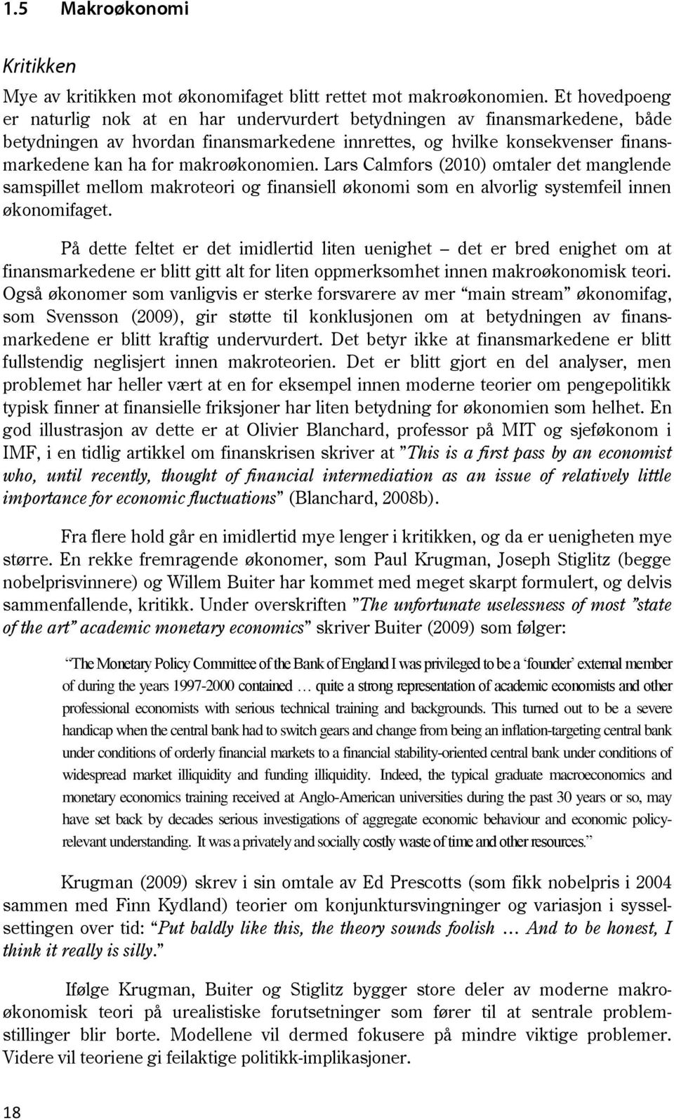 makroøkonomien. Lars Calmfors (2010) omtaler det manglende samspillet mellom makroteori og finansiell økonomi som en alvorlig systemfeil innen økonomifaget.