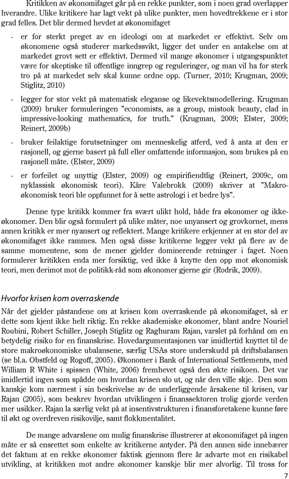 Selv om økonomene også studerer markedssvikt, ligger det under en antakelse om at markedet grovt sett er effektivt.