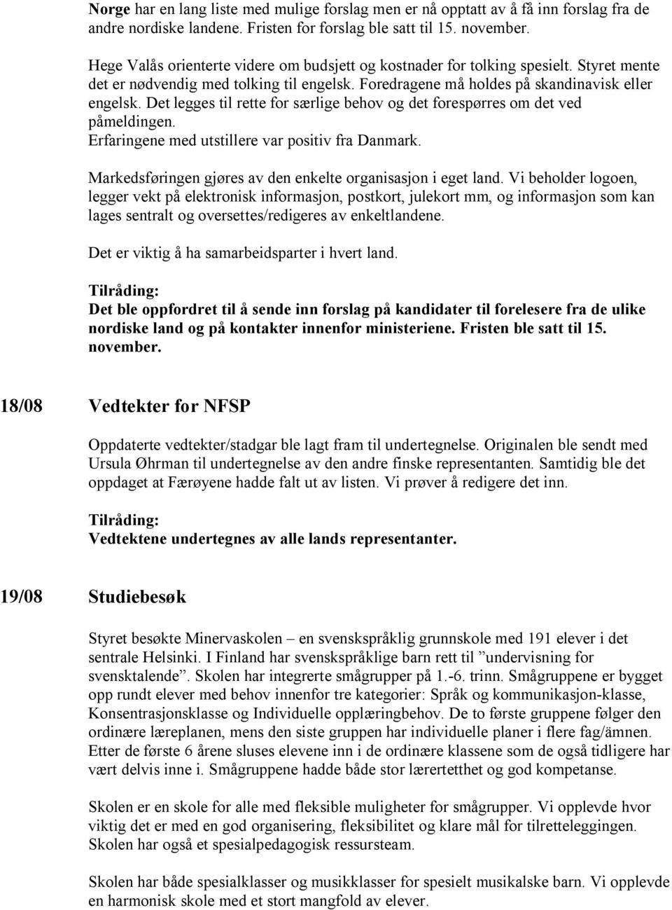 Det legges til rette for særlige behov og det forespørres om det ved påmeldingen. Erfaringene med utstillere var positiv fra Danmark. Markedsføringen gjøres av den enkelte organisasjon i eget land.