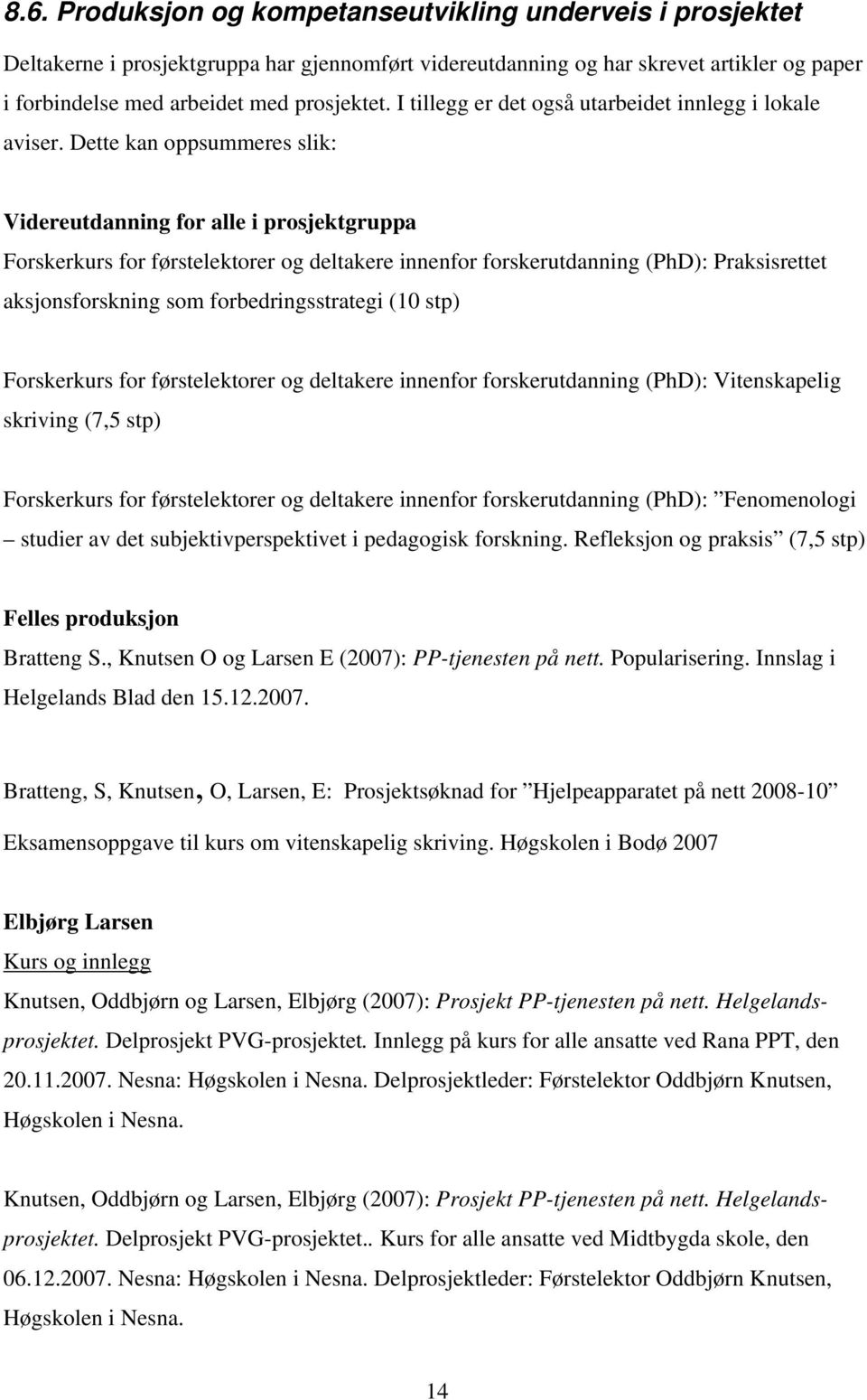 Dette kan oppsummeres slik: Videreutdanning for alle i prosjektgruppa Forskerkurs for førstelektorer og deltakere innenfor forskerutdanning (PhD): Praksisrettet aksjonsforskning som