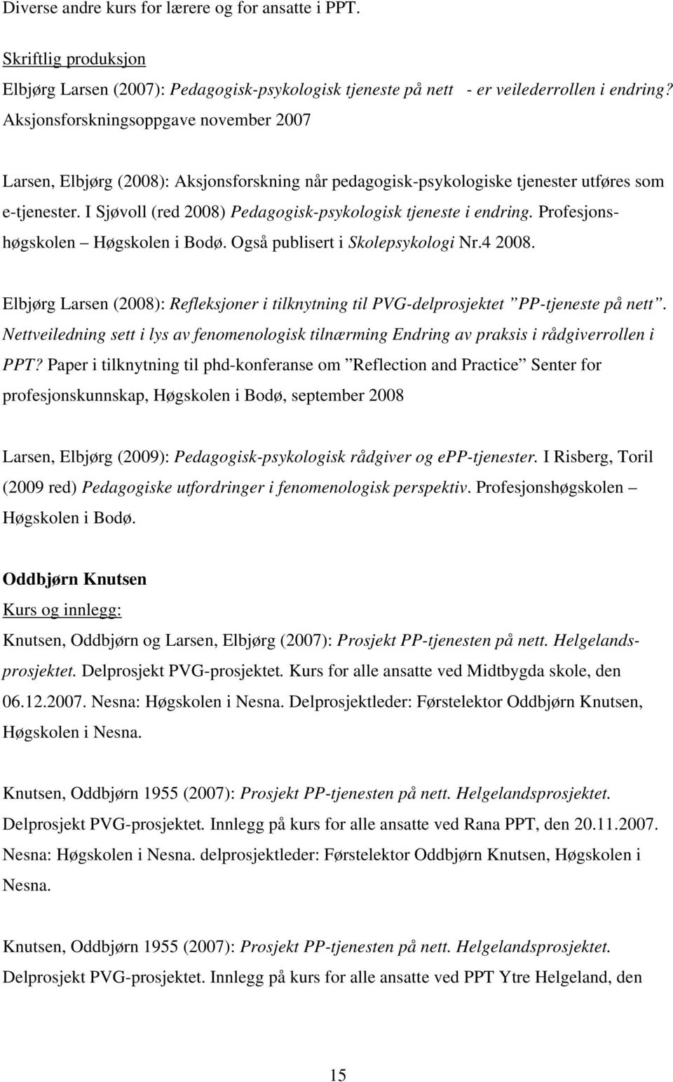 I Sjøvoll (red 2008) Pedagogisk-psykologisk tjeneste i endring. Profesjonshøgskolen Høgskolen i Bodø. Også publisert i Skolepsykologi Nr.4 2008.