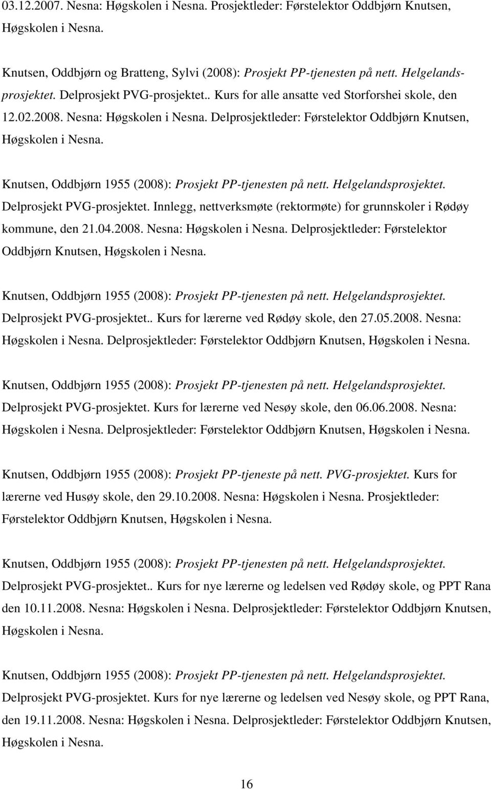 Knutsen, Oddbjørn 1955 (2008): Prosjekt PP-tjenesten på nett. Helgelandsprosjektet. Delprosjekt PVG-prosjektet. Innlegg, nettverksmøte (rektormøte) for grunnskoler i Rødøy kommune, den 21.04.2008. Nesna: Høgskolen i Nesna.