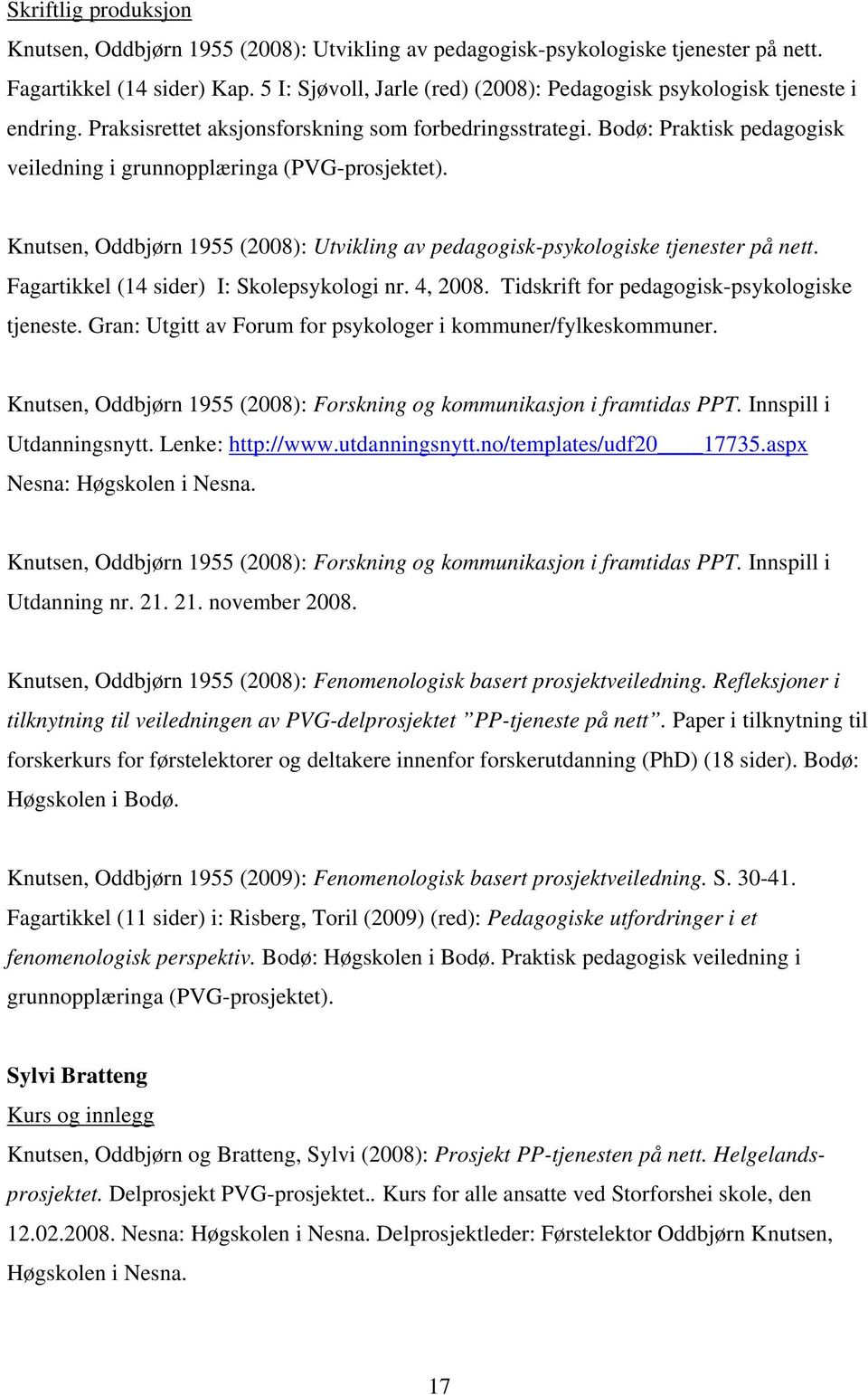 Bodø: Praktisk pedagogisk veiledning i grunnopplæringa (PVG-prosjektet). Knutsen, Oddbjørn 1955 (2008): Utvikling av pedagogisk-psykologiske tjenester på nett.