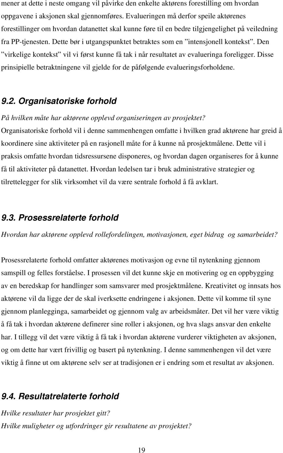 Dette bør i utgangspunktet betraktes som en intensjonell kontekst. Den virkelige kontekst vil vi først kunne få tak i når resultatet av evalueringa foreligger.