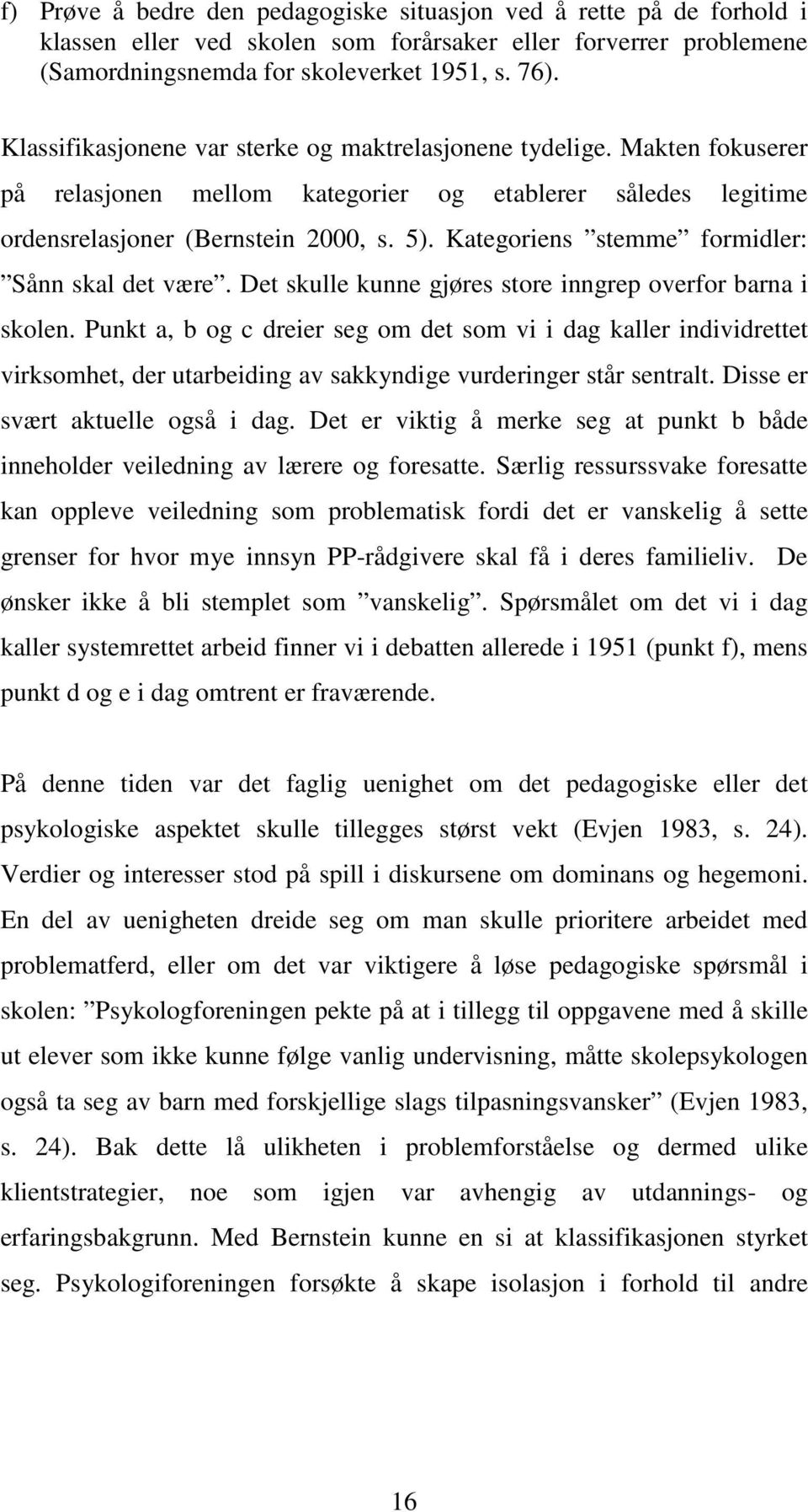 Kategoriens stemme formidler: Sånn skal det være. Det skulle kunne gjøres store inngrep overfor barna i skolen.