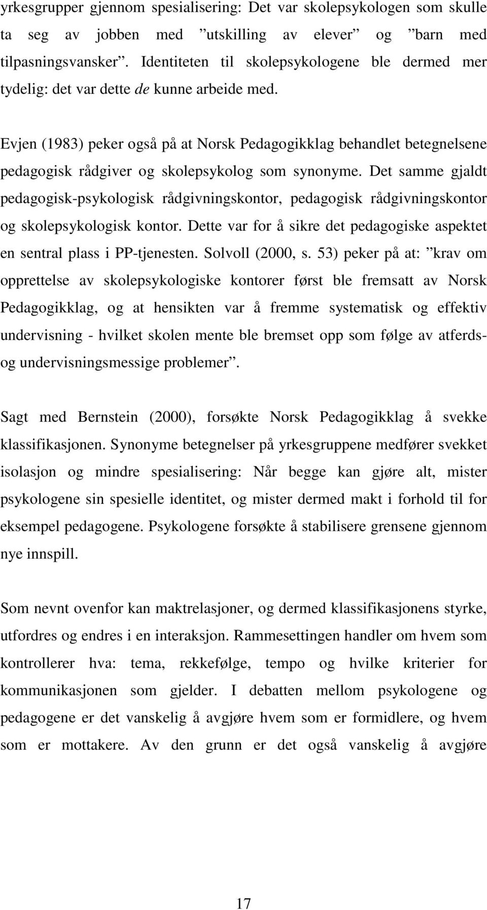 Evjen (1983) peker også på at Norsk Pedagogikklag behandlet betegnelsene pedagogisk rådgiver og skolepsykolog som synonyme.