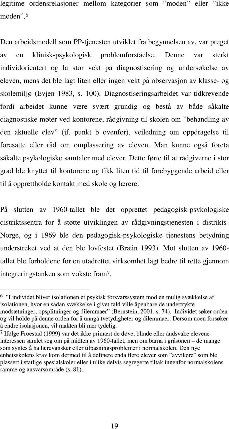 Diagnostiseringsarbeidet var tidkrevende fordi arbeidet kunne være svært grundig og bestå av både såkalte diagnostiske møter ved kontorene, rådgivning til skolen om behandling av den aktuelle elev