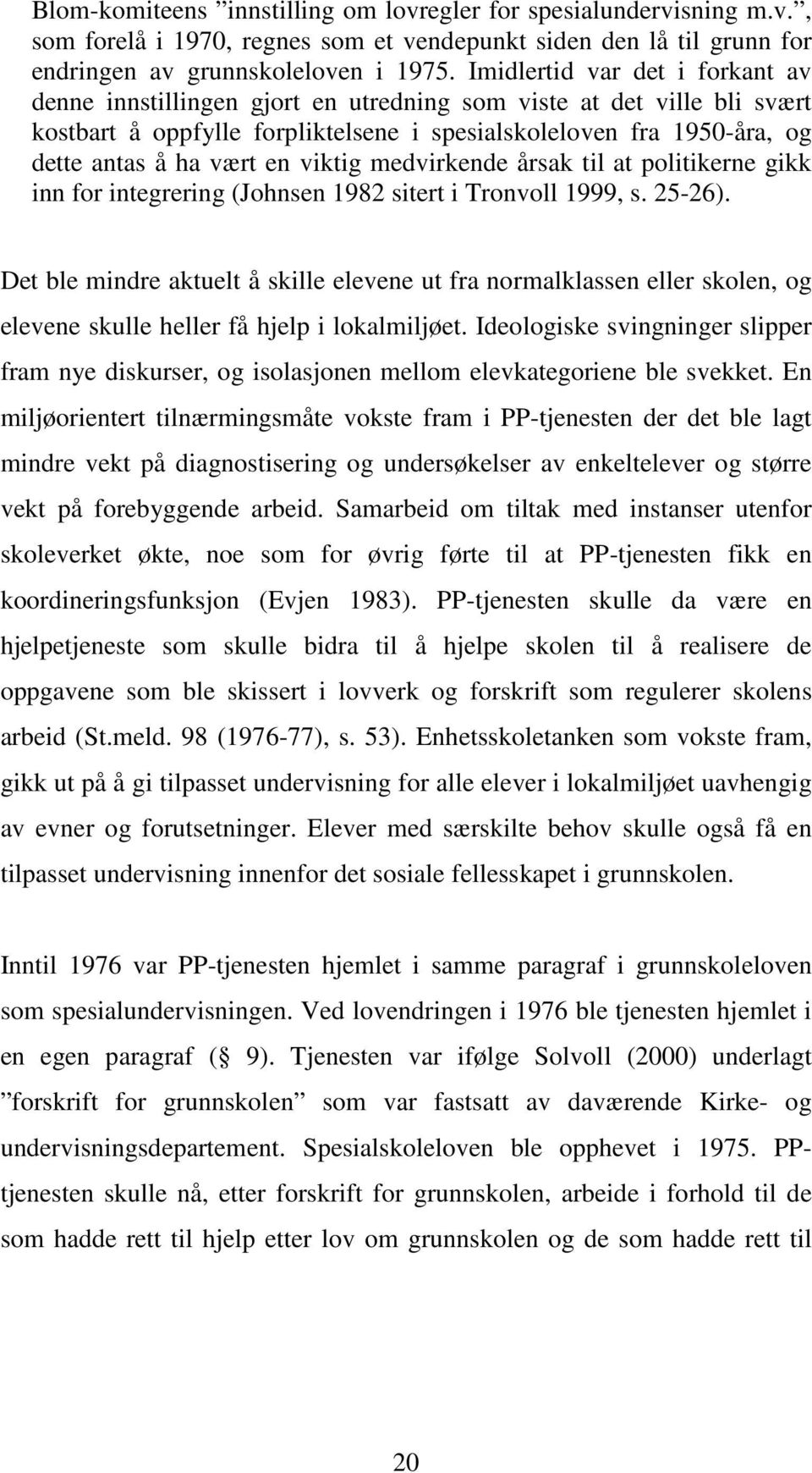 en viktig medvirkende årsak til at politikerne gikk inn for integrering (Johnsen 1982 sitert i Tronvoll 1999, s. 25-26).