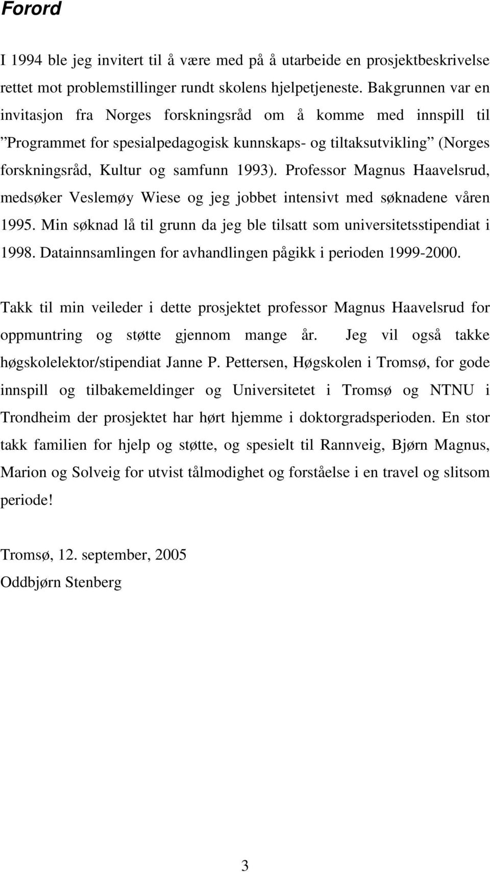 Professor Magnus Haavelsrud, medsøker Veslemøy Wiese og jeg jobbet intensivt med søknadene våren 1995. Min søknad lå til grunn da jeg ble tilsatt som universitetsstipendiat i 1998.