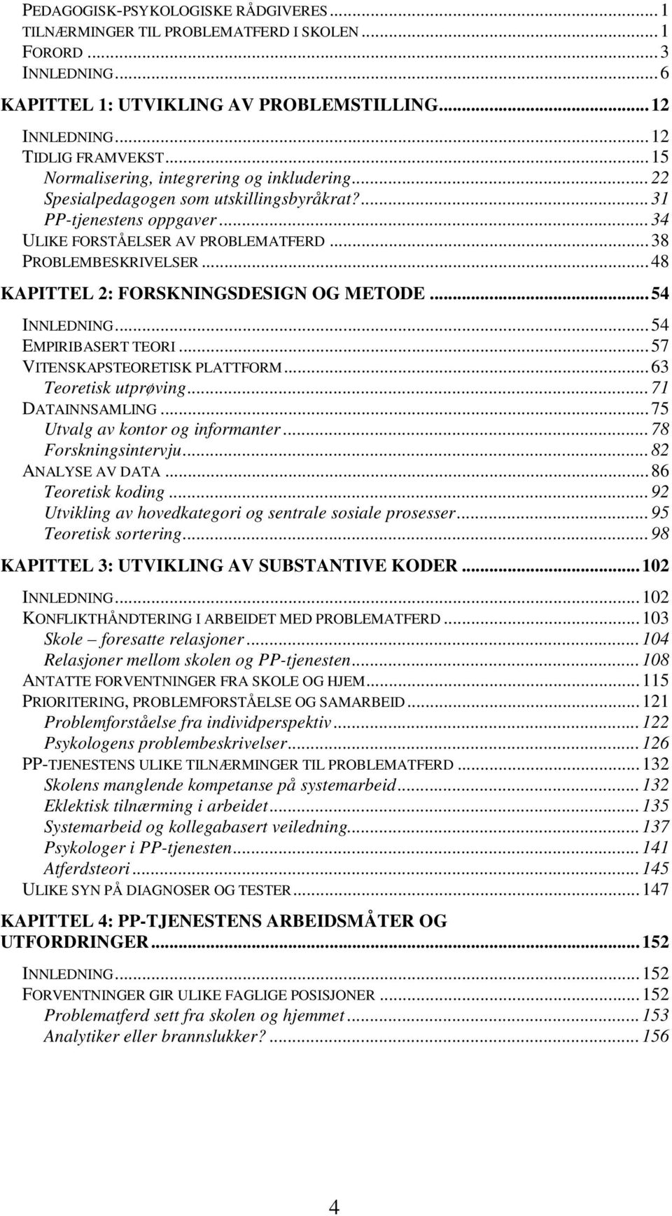 ..48 KAPITTEL 2: FORSKNINGSDESIGN OG METODE...54 INNLEDNING...54 EMPIRIBASERT TEORI...57 VITENSKAPSTEORETISK PLATTFORM...63 Teoretisk utprøving...71 DATAINNSAMLING...75 Utvalg av kontor og informanter.