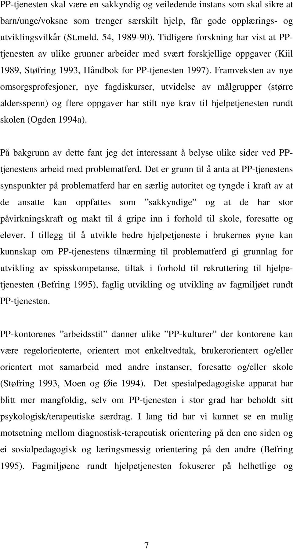 Framveksten av nye omsorgsprofesjoner, nye fagdiskurser, utvidelse av målgrupper (større aldersspenn) og flere oppgaver har stilt nye krav til hjelpetjenesten rundt skolen (Ogden 1994a).