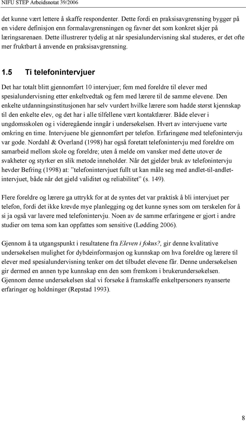 5 Ti telefonintervjuer Det har totalt blitt gjennomført 10 intervjuer; fem med foreldre til elever med spesialundervisning etter enkeltvedtak og fem med lærere til de samme elevene.