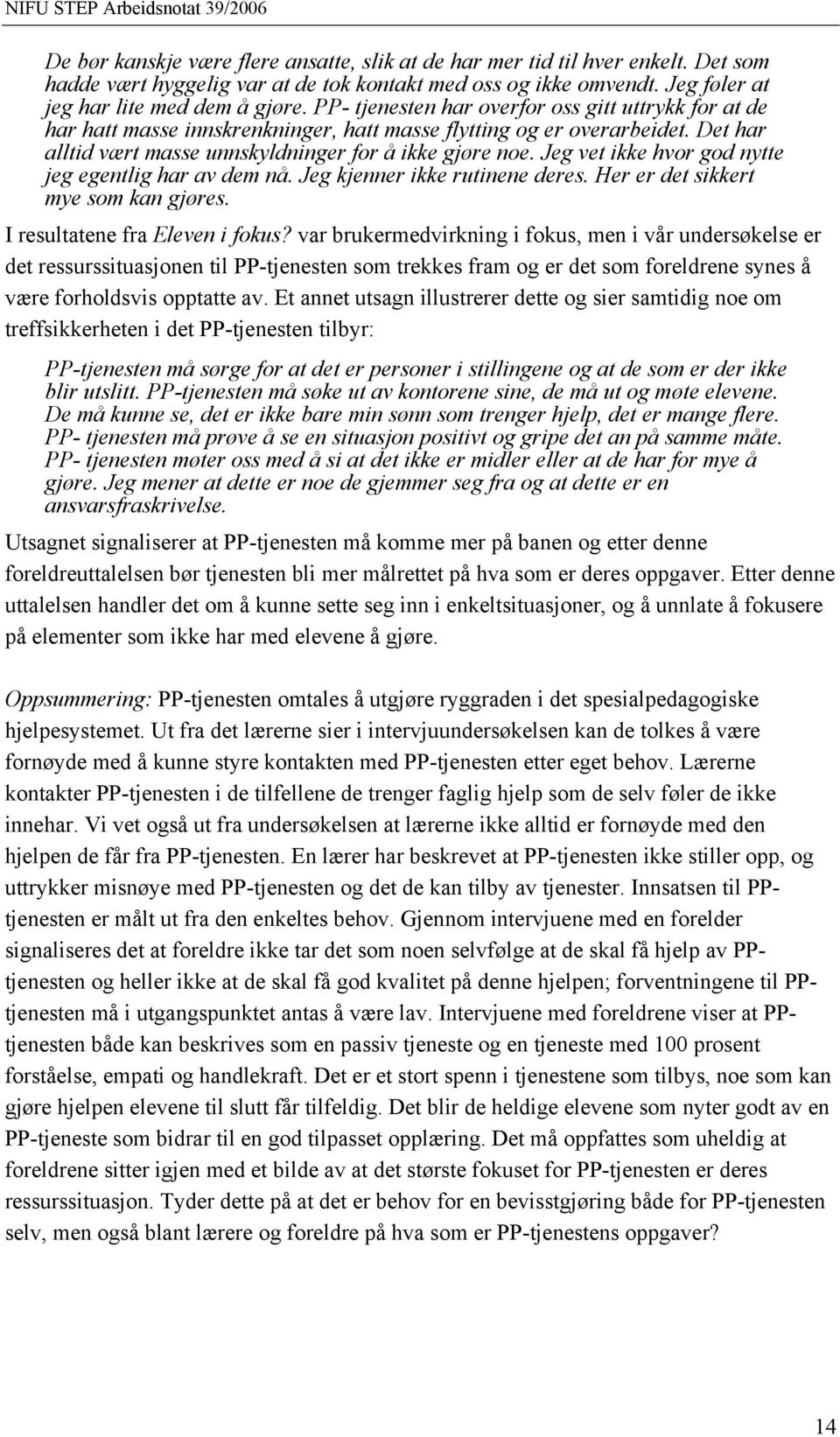 Jeg vet ikke hvor god nytte jeg egentlig har av dem nå. Jeg kjenner ikke rutinene deres. Her er det sikkert mye som kan gjøres. I resultatene fra Eleven i fokus?