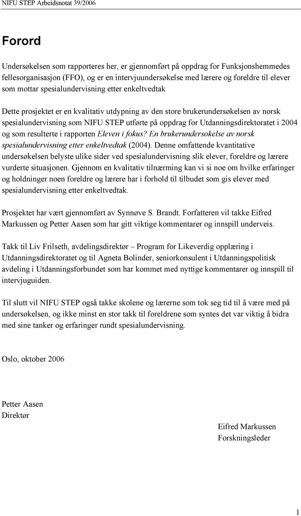 Utdanningsdirektoratet i 2004 og som resulterte i rapporten Eleven i fokus? En brukerundersøkelse av norsk spesialundervisning etter enkeltvedtak (2004).