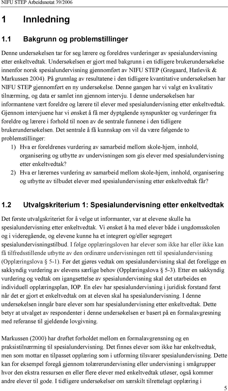 På grunnlag av resultatene i den tidligere kvantitative undersøkelsen har NIFU STEP gjennomført en ny undersøkelse.