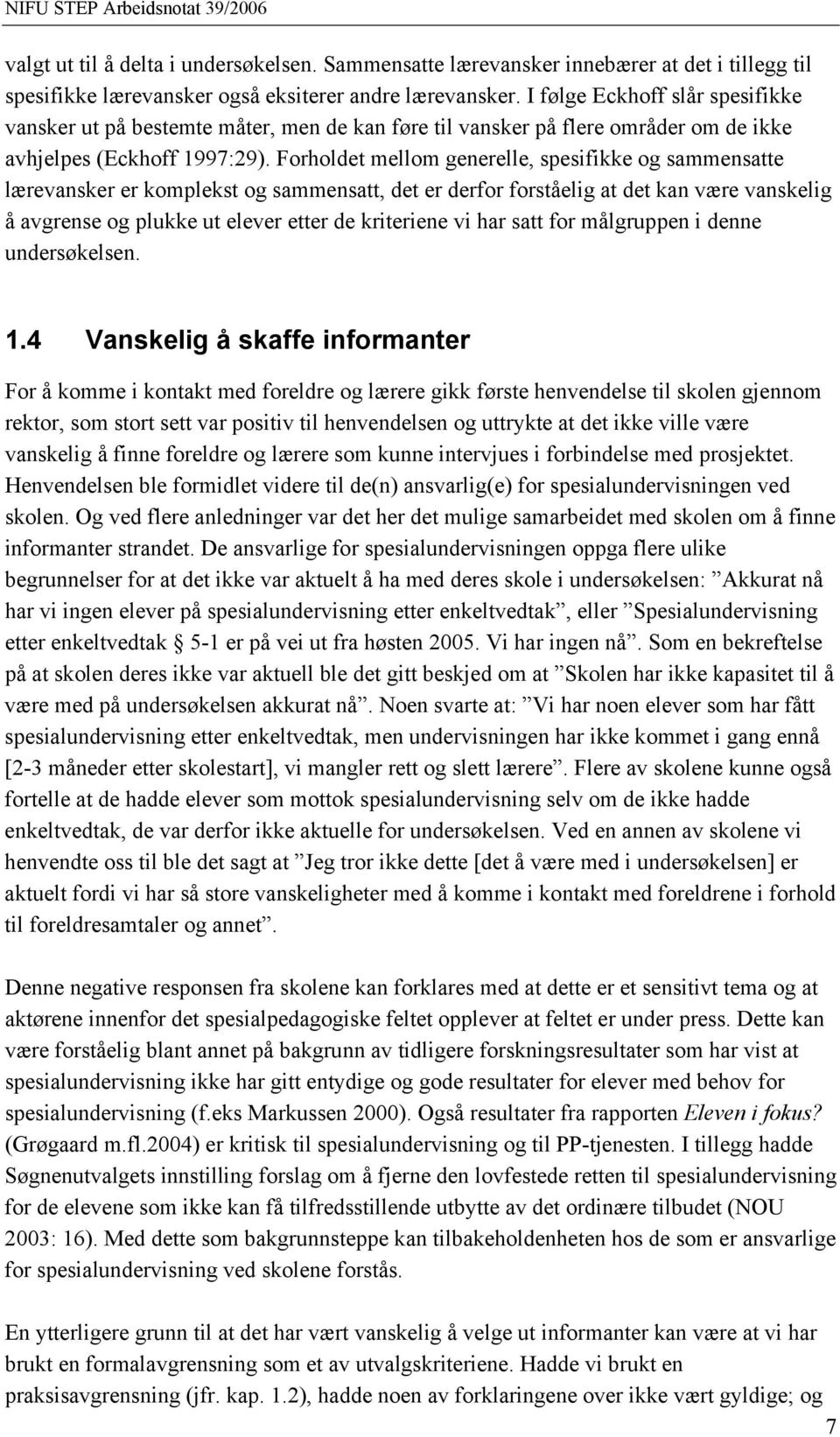 Forholdet mellom generelle, spesifikke og sammensatte lærevansker er komplekst og sammensatt, det er derfor forståelig at det kan være vanskelig å avgrense og plukke ut elever etter de kriteriene vi