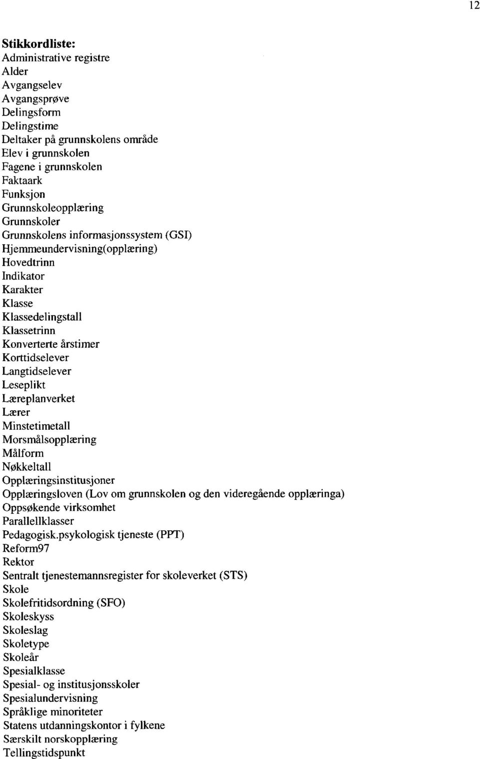 Korttidselever Langtidselever Leseplikt Læreplanverket Lærer Minstetimetall Morsmålsopplæring Målform Nøkkeltall Opplæringsinstitusjoner Opplæringsloven (Lov om grunnskolen og den videregående