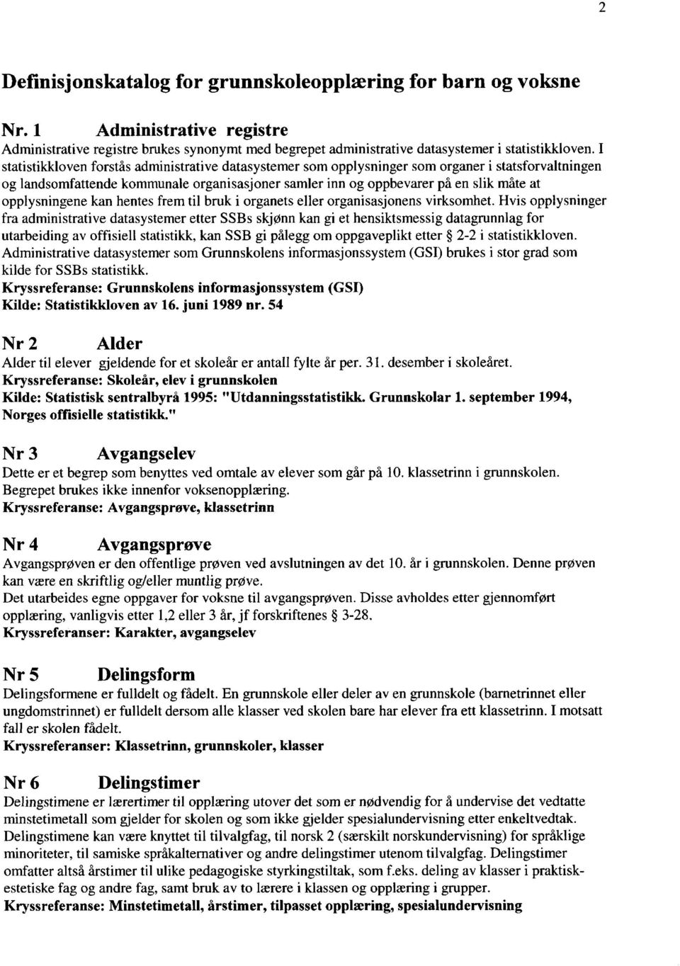 opplysningene kan hentes frem til bruk i organets eller organisasjonens virksomhet.