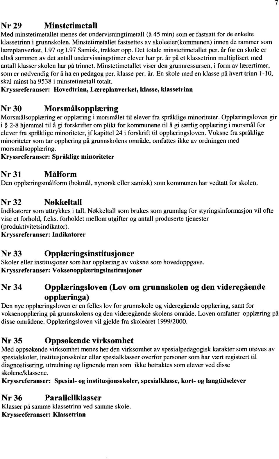 år for en skole er altså summen av det antall undervisningstimer elever har pr. år på et klassetrinn multiplisert med antall klasser skolen har på trinnet.