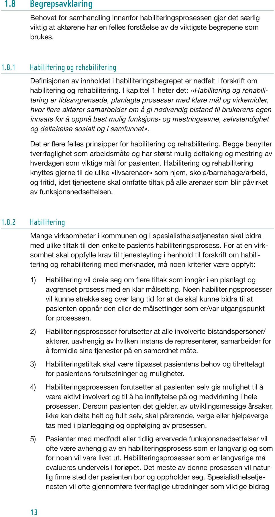 egen innsats for å oppnå best mulig funksjons- og mestringsevne, selvstendighet og deltakelse sosialt og i samfunnet». Det er flere felles prinsipper for habilitering og rehabilitering.