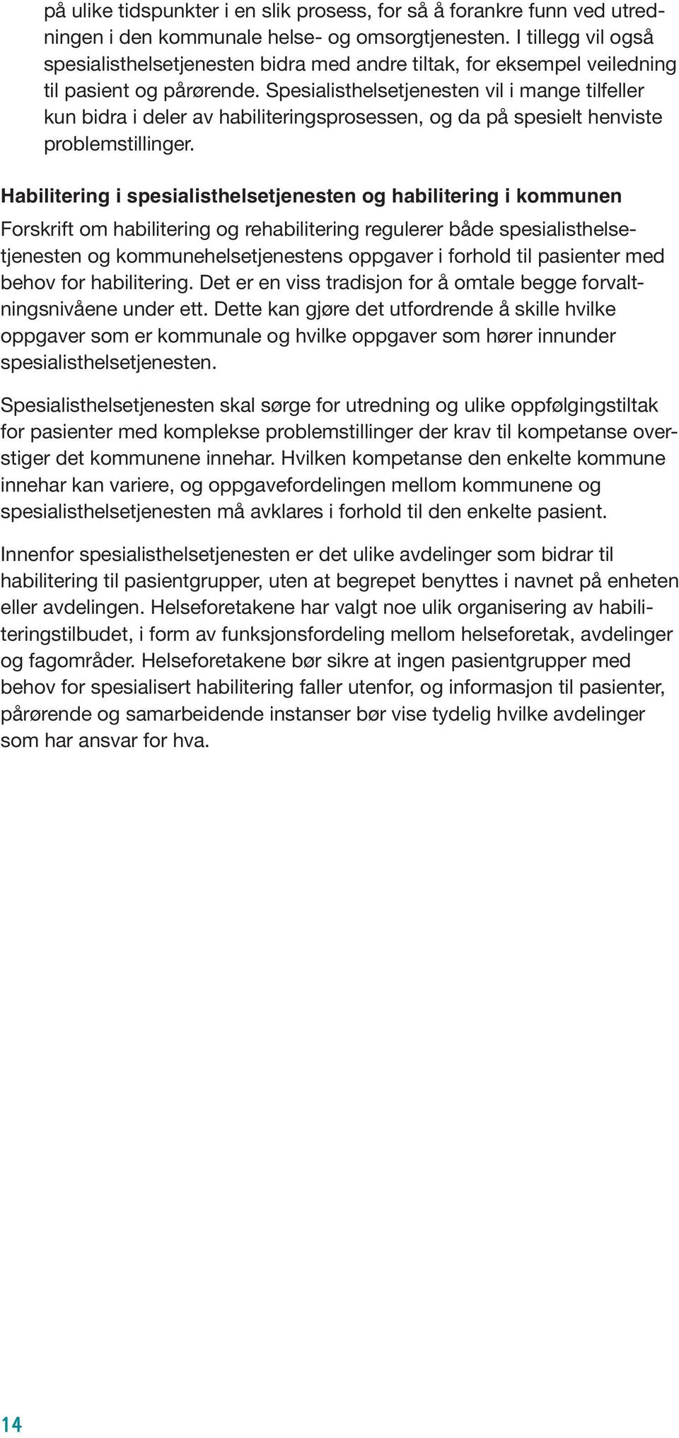 Spesialisthelsetjenesten vil i mange tilfeller kun bidra i deler av habiliteringsprosessen, og da på spesielt henviste problemstillinger.